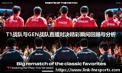 T1战队与GEN战队直播对决精彩瞬间回顾与分析
